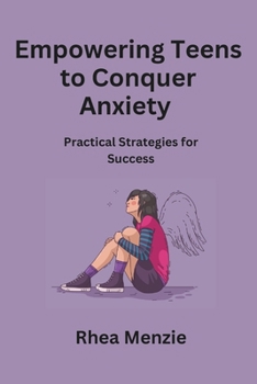 Paperback Empowering Teens to Conquer Anxiety: Practical Strategies for Success Book