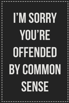 Paperback I'm Sorry You're Offended by Common Sense: College Ruled Notebook - Novelty Lined Journal - Gift Card Alternative - Perfect Keepsake For Passive Aggre Book