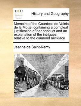 Paperback Memoirs of the Countess de Valois de la Motte; Containing a Compleat Justification of Her Conduct and an Explanation of the Intrigues Relative to the Book