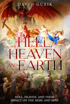 Paperback Hell, Heaven and Earth: Hell, Heaven, and Their Impact on the Here and Now Book