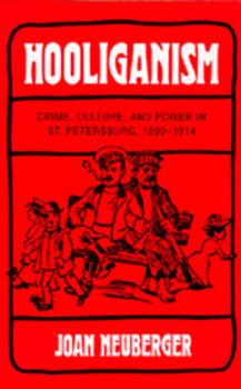 Hooliganism: Crime, Culture, and Power in St. Petersburg, 1900-1914 (Studies on the History of Society and Culture, No 19) - Book  of the Studies on the History of Society and Culture
