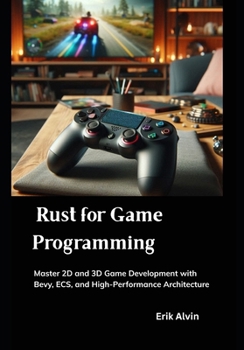 Paperback Rust for Game Programming: Master 2D and 3D Game Development with Bevy, ECS, and High-Performance Architecture Book