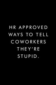 Paperback HR Approved Ways To Tell Coworkers They're Stupid.: Blank Lined Journal, 6x9, 110 Pages, White Paper, Boss, Coworker Notebook, Journal, Diary, Funny O Book