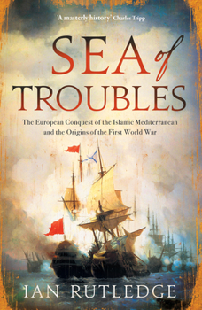 Hardcover Sea of Troubles: The European Conquest of the Islamic Mediterranean and the Origins of the First World War Book