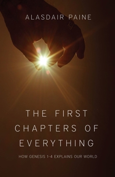 Paperback The First Chapters of Everything: How Genesis 1-4 Explains Our World Book