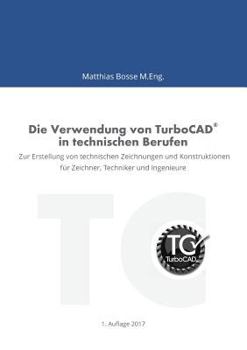 Paperback Die Verwendung von TurboCAD in technischen Berufen: Zur Erstellung von technischen Zeichnungen und Konstruktionen für Zeichner, Techniker und Ingenieu [German] Book