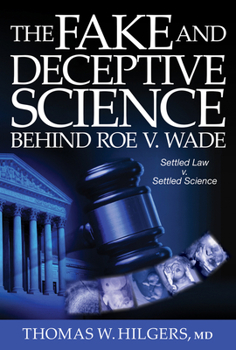 Hardcover The Fake and Deceptive Science Behind Roe V. Wade: Settled Law? vs. Settled Science? Book