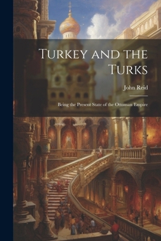 Paperback Turkey and the Turks: Being the Present State of the Ottoman Empire Book