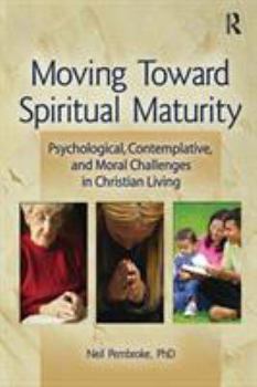 Paperback Moving Toward Spiritual Maturity: Psychological, Contemplative, and Moral Challenges in Christian Living Book