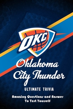 Paperback Oklahoma City Thunder Ultimate Trivia: Amazing Questions and Answer To Test Yourself: Sport Questions and Answers Book