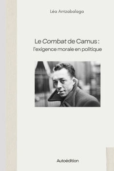 Le Combat de Camus : l'exigence morale en politique (French Edition)