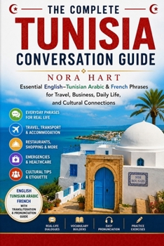 The Complete Tunisia Conversation Guide: Essential English–Tunisian Arabic & French Phrases for Travel, Business, Daily Life, and Cultural Connections