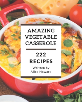 Paperback 222 Amazing Vegetable Casserole Recipes: Best-ever Vegetable Casserole Cookbook for Beginners Book