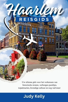 Paperback Haarlem Reisgids 2026: Jouw ultieme gids om historische straten, verborgen parels, topattracties, bruisende cultuur en nog veel meer te ontdekken [Dutch] Book
