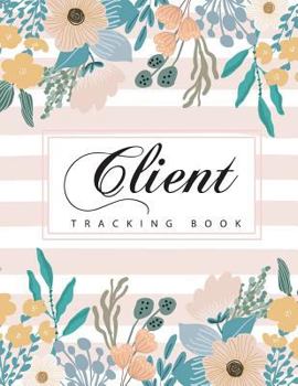 Paperback Client Tracking Book: Cute Flower Cover Client Data Organizer Notebook with a - Z Alphabetical Tabs Profile Log Book for Record Customer's I Book