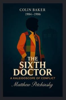 The Sixth Doctor: A Kaleidoscope of Conflict (Colin Baker, 1984-1986)