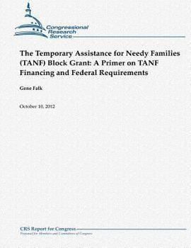 Paperback The Temporary Assistance for Needy Families (TANF) Block Grant: A Primer on TANF Financing and Federal Requirements Book