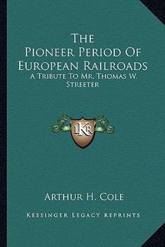 The Pioneer Period Of European Railroads: A Tribute To Mr. Thomas W. Streeter