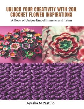 200 Crochet Flowers, Embellishments & Trims [Book]