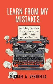 Learn From My Mistakes!: (Writing advice from someone who now knows better)