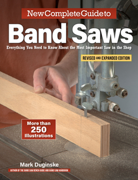 Paperback New Complete Guide to Band Saws, Revised and Expanded Edition: Everything You Need to Know about the Most Important Saw in the Shop Book