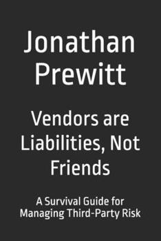 Paperback Vendors are Liabilities, Not Friends: A Survival Guide for Managing Third-Party Risk Book