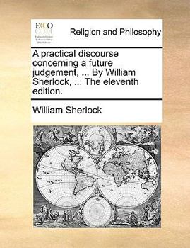 Paperback A Practical Discourse Concerning a Future Judgement, ... by William Sherlock, ... the Eleventh Edition. Book