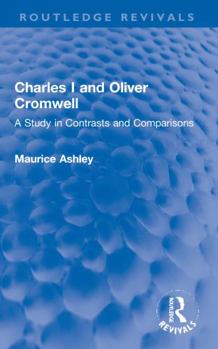 Paperback Charles I and Oliver Cromwell: A Study in Contrasts and Comparisons Book
