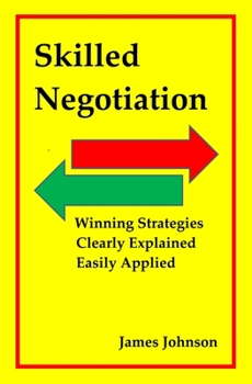 Paperback Skilled Negotiation: Winning Strategies Clearly Explained Easily Applied Book