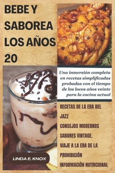 Bebe Y Saborea Los Años 20: Una inmersión completa en recetas simplificadas probadas con el tiempo de los locos años veinte para la cocina actual