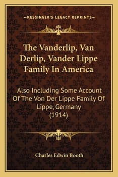 Paperback The Vanderlip, Van Derlip, Vander Lippe Family In America: Also Including Some Account Of The Von Der Lippe Family Of Lippe, Germany (1914) Book