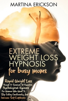 Paperback EXTREME WEIGHT LOSS HYPNOSIS for busy moms: Rapid Weight Loss Trough 21 Sessions Of Powerful Psychological Hypnosis For Women Who Want To Stop Eating Book