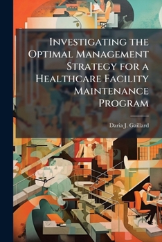 Paperback Investigating the Optimal Management Strategy for a Healthcare Facility Maintenance Program Book