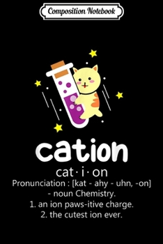 Composition Notebook: Cation Definition Pun Cat Lover Chemist and Physics Joke  Journal/Notebook Blank Lined Ruled 6x9 100 Pages