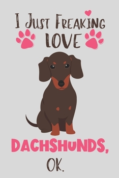 Paperback I Just Freaking Love Dachshunds, OK: Dachshund Gifts for Women - Lined Notebook Featuring a Cute Dog on Grey Background Book