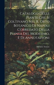 Hardcover Catalogo Delle Piante Che Si Coltivano Nel R. Orto Botanico Di Napoli Corredato Della Pianta Del Modesimo, E Di Annotazioni [Italian] Book