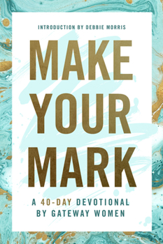 Paperback Make Your Mark: A 40-Day Devotional by Gateway Women Book