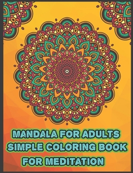 Mandala For Adults Simple Coloring book For Meditation: A New 50 Mandela Coloring Book For adult Relaxation and Stress Management Coloring Book