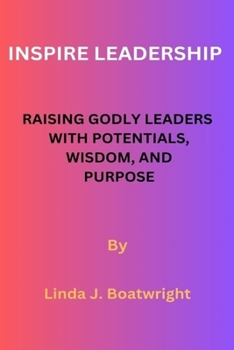 Paperback Inspire Leadership: Raising Godly Leaders with Potentials, Wisdom and Purpose Book