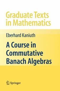 A Course in Commutative Banach Algebras (Graduate Texts in Mathematics) - Book #246 of the Graduate Texts in Mathematics