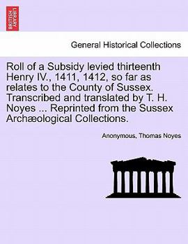 Paperback Roll of a Subsidy Levied Thirteenth Henry IV., 1411, 1412, So Far as Relates to the County of Sussex. Transcribed and Translated by T. H. Noyes ... Re Book