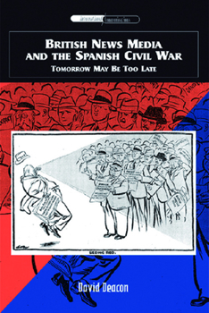 Hardcover British News Media and the Spanish Civil War: Tomorrow May Be Too Late Book