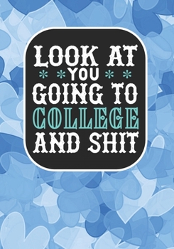 Look at You Going To College and Shit: Blank Lined Composition Math Lovers Notebook Funny School Bound Student Teacher Mom Dad Gag Gift