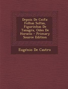 Paperback Depois de Ceifa: Folhas Soltas, Figurinhas de Tanagra, Odes de Horacio [Portuguese] Book