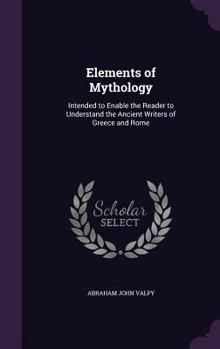 Hardcover Elements of Mythology: Intended to Enable the Reader to Understand the Ancient Writers of Greece and Rome Book