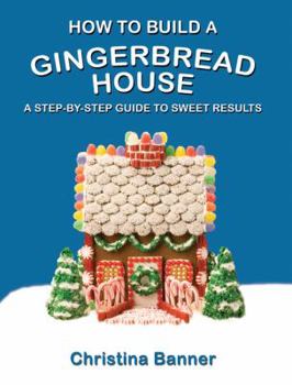 Paperback How to Build a Gingerbread House: A Step-By-Step Guide to Sweet Results Book