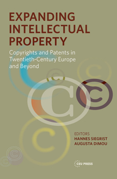 Hardcover Expanding Intellectual Property: Copyrights and Patents in 20th Century Europe and Beyond Book