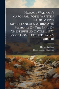 Horace Walpole's Marginal Notes Written in Dr. Maty's Miscellaneous Works and Memoirs of the Earl of Chesterfield, 2 Vols ... 1777. (More Complete) [E