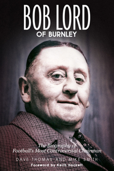 Hardcover Bob Lord of Burnley: The Biography of Football's Most Controversial Chairman Book