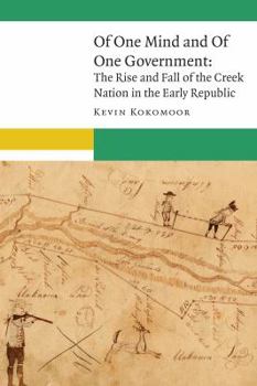 Of One Mind and Of One Government: The Rise and Fall of the Creek Nation in the Early Republic - Book  of the New Visions in Native American and Indigenous Studies